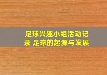 足球兴趣小组活动记录 足球的起源与发展